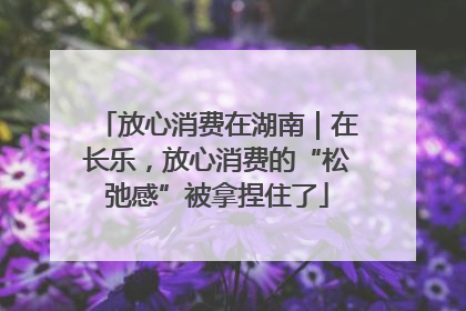 放心消费在湖南｜在长乐，放心消费的“松弛感”被拿捏住了
