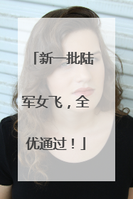 新一批陆军女飞，全优通过！
