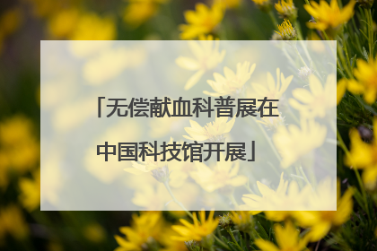 无偿献血科普展在中国科技馆开展
