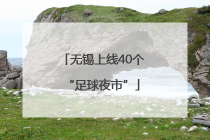无锡上线40个“足球夜市”