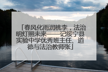 春风化雨润桃李，法治明灯照未来——记绥宁县实验中学优秀班主任、道德与法治教师张