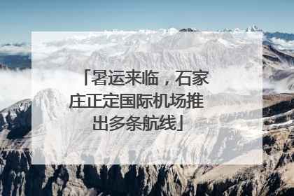 暑运来临，石家庄正定国际机场推出多条航线