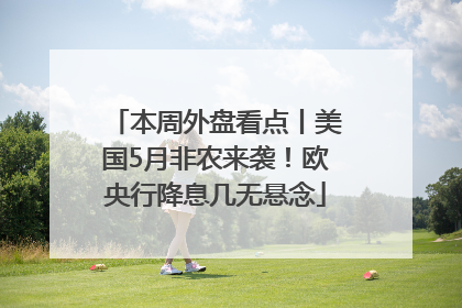 本周外盘看点丨美国5月非农来袭！欧央行降息几无悬念