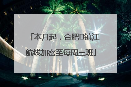 本月起，合肥⇋镇江航线加密至每周三班