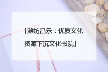 潍坊昌乐：优质文化资源下沉文化书院