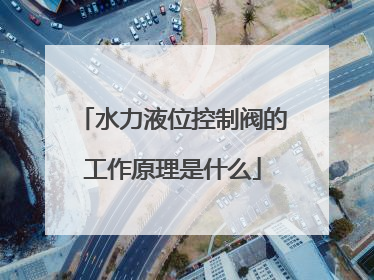 水力液位控制阀的工作原理是什么