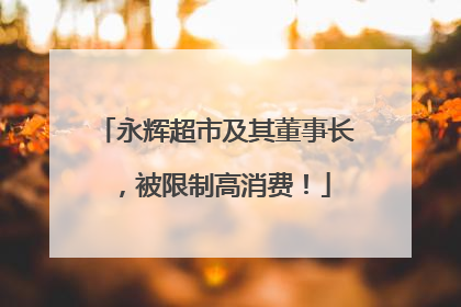 永辉超市及其董事长，被限制高消费！