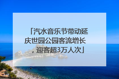 汽水音乐节带动延庆世园公园客流增长，迎客超3万人次
