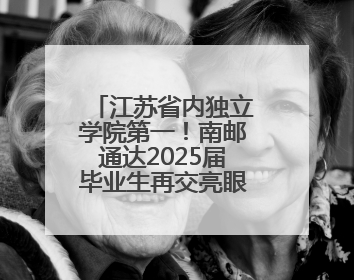 江苏省内独立学院第一！南邮通达2025届毕业生再交亮眼答卷！