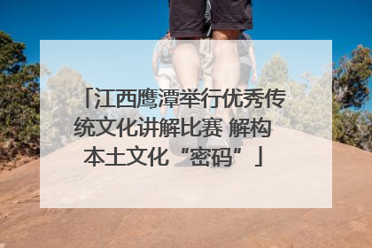 江西鹰潭举行优秀传统文化讲解比赛 解构本土文化“密码”