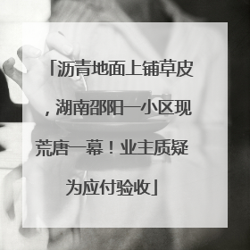 沥青地面上铺草皮，湖南邵阳一小区现荒唐一幕！业主质疑为应付验收