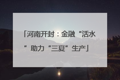 河南开封：金融“活水”助力“三夏”生产