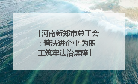 河南新郑市总工会：普法进企业 为职工筑牢法治屏障
