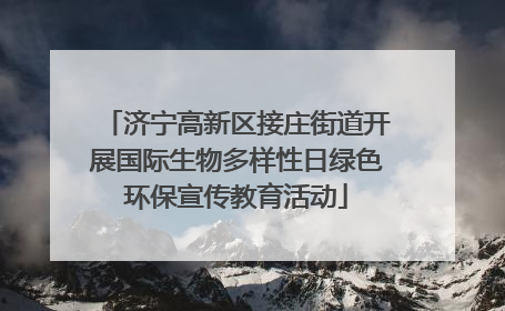 济宁高新区接庄街道开展国际生物多样性日绿色环保宣传教育活动