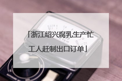 浙江绍兴腐乳生产忙 工人赶制出口订单