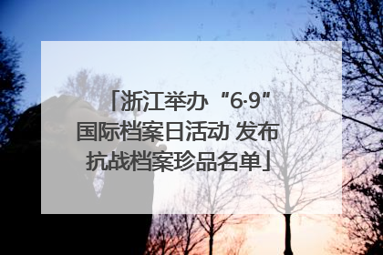 浙江举办“6·9”国际档案日活动 发布抗战档案珍品名单