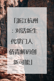 浙江杭州：对话新生代掌门人 侨青解码创新可能