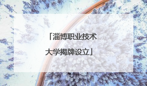 淄博职业技术大学揭牌设立