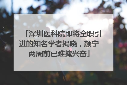 深圳医科院即将全职引进的知名学者揭晓，颜宁两周前已难掩兴奋