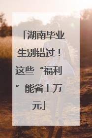 湖南毕业生别错过！这些“福利”能省上万元