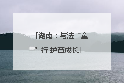 湖南：与法“童”行 护苗成长