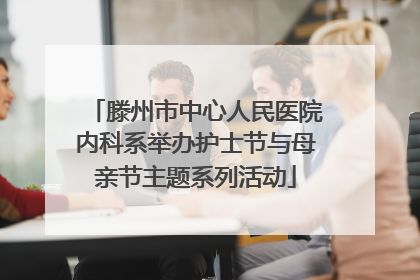 滕州市中心人民医院内科系举办护士节与母亲节主题系列活动