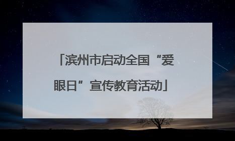 滨州市启动全国“爱眼日”宣传教育活动