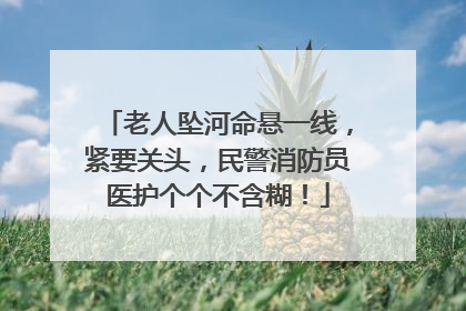 老人坠河命悬一线，紧要关头，民警消防员医护个个不含糊！