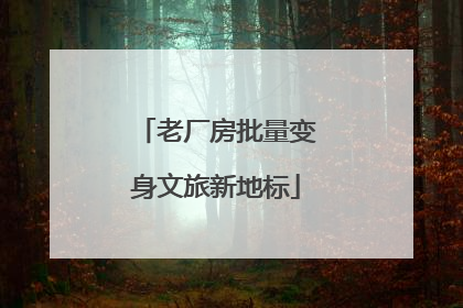 老厂房批量变身文旅新地标