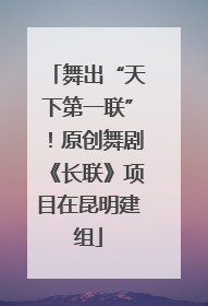 舞出“天下第一联”！原创舞剧《长联》项目在昆明建组
