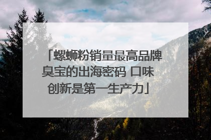 螺蛳粉销量最高品牌臭宝的出海密码 口味创新是第一生产力