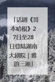 话剧《哥本哈根》27日至28日登陆湖南大剧院｜雅韵三湘