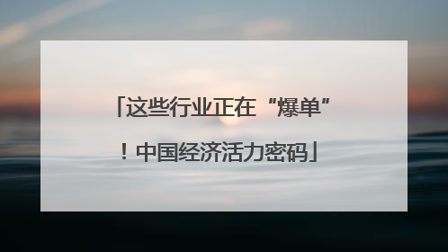 这些行业正在“爆单”！中国经济活力密码