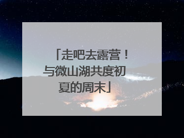 走吧去露营！与微山湖共度初夏的周末