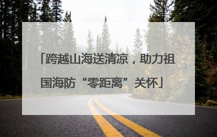 跨越山海送清凉，助力祖国海防“零距离”关怀