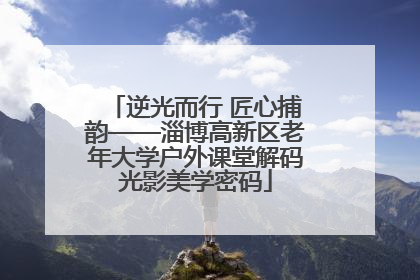 逆光而行 匠心捕韵——淄博高新区老年大学户外课堂解码光影美学密码