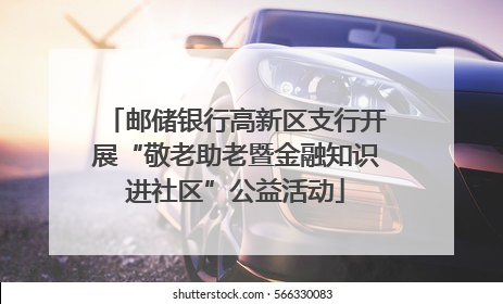 邮储银行高新区支行开展“敬老助老暨金融知识进社区”公益活动