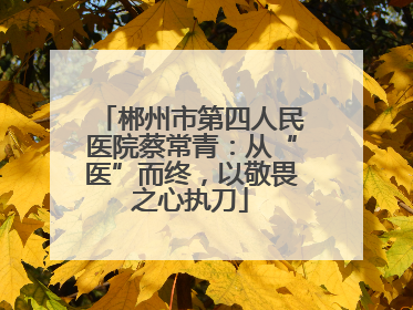 郴州市第四人民医院蔡常青：从“医”而终，以敬畏之心执刀