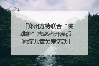 郑州方特联合“跳跳糖”志愿者开展孤独症儿童关爱活动