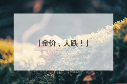 金价，大跌！