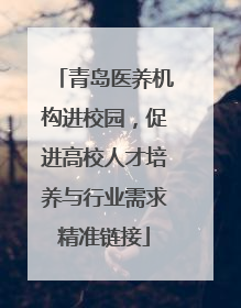青岛医养机构进校园，促进高校人才培养与行业需求精准链接