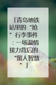 青岛地铁站里的“抢”行李事件：一场温情接力背后的“留人智慧”