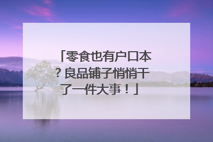 零食也有户口本？良品铺子悄悄干了一件大事！