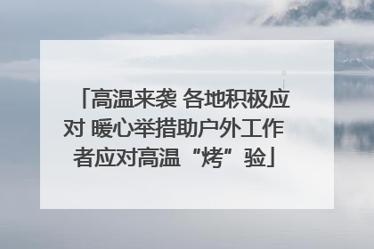 高温来袭 各地积极应对 暖心举措助户外工作者应对高温“烤”验