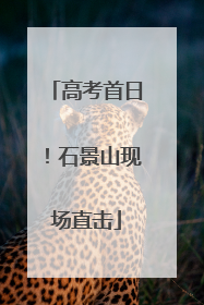 高考首日！石景山现场直击