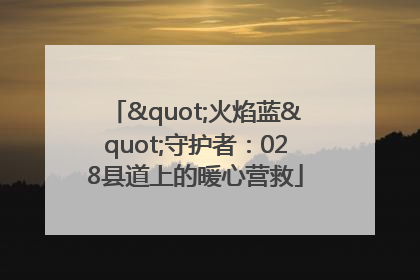 "火焰蓝"守护者：028县道上的暖心营救