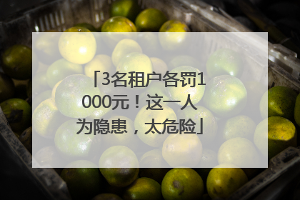 3名租户各罚1000元！这一人为隐患，太危险