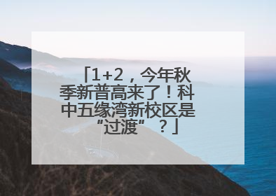 1+2，今年秋季新普高来了！科中五缘湾新校区是“过渡”？