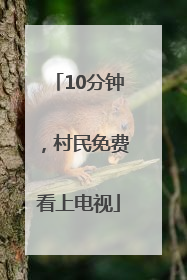 10分钟，村民免费看上电视