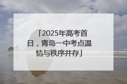 2025年高考首日，青岛一中考点温情与秩序并存